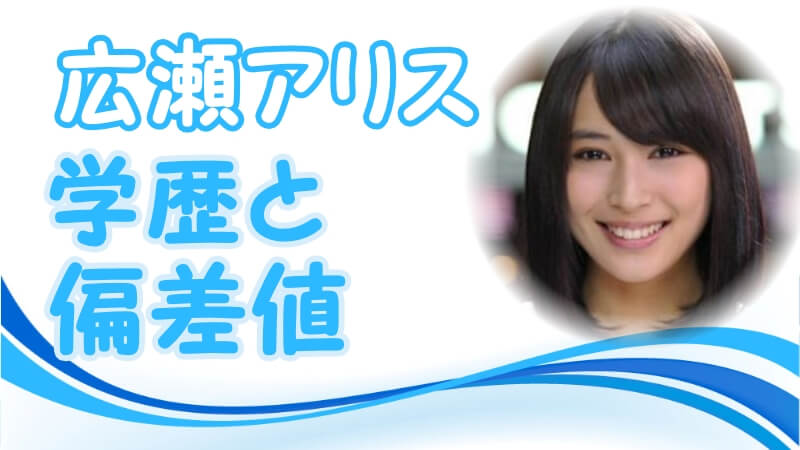 広瀬アリスの学歴 出身校 大学 高校 中学校 小学校 の偏差値と実家の家族構成 生い立ち トレンドニュースどっと東京