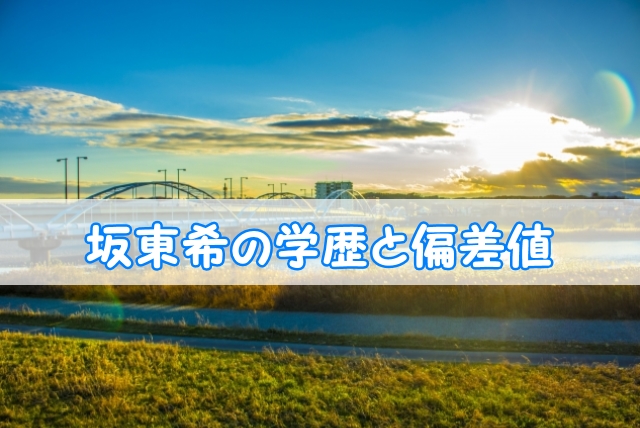 坂東希 E Girls Flower の出身校 小学校 中学校 高校 大学 と実家の家族構成 トレンドニュースどっと東京